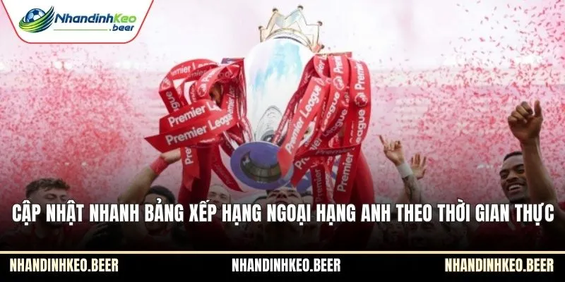 Cập nhật nhanh bảng xếp hạng Ngoại Hạng Anh theo thời gian thực