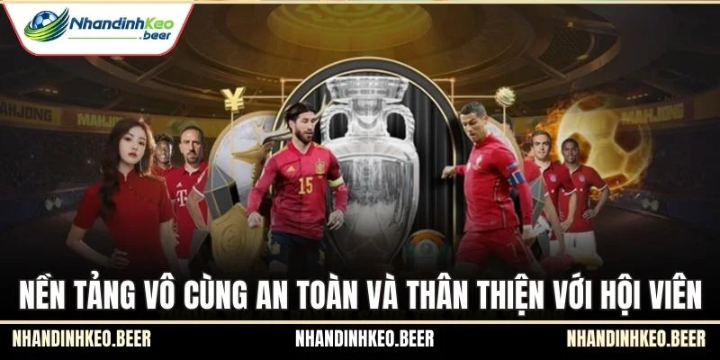 Nền tảng vô cùng an toàn và thân thiện với hội viên