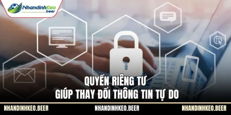 Quyền riêng tư giúp thay đổi thông tin tự do