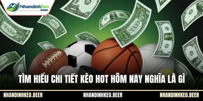 Tìm hiểu chi tiết kèo hot hôm nay nghĩa là gì