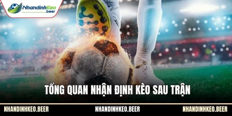 Tổng quan nhận định kèo sau trận