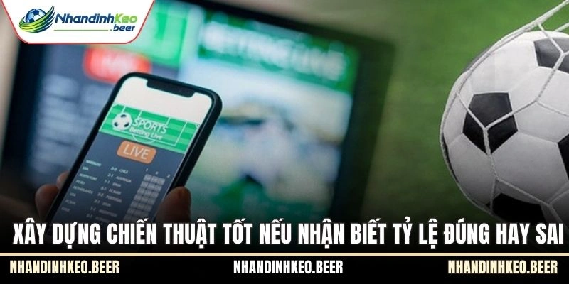 Xây dựng chiến thuật tốt nếu nhận biết tỷ lệ đúng hay sai